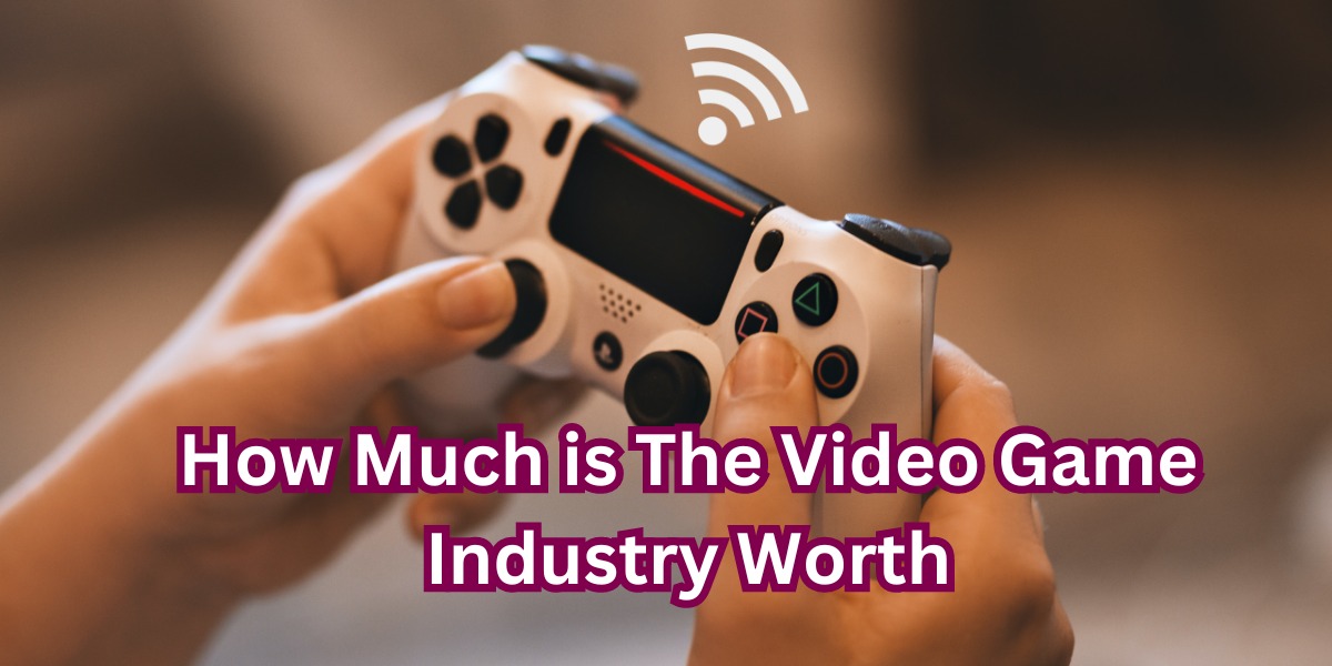 How Much is The Video Game Industry Worth
