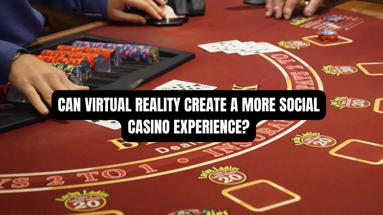 Can Virtual Reality Create a More Social Casino Experience?