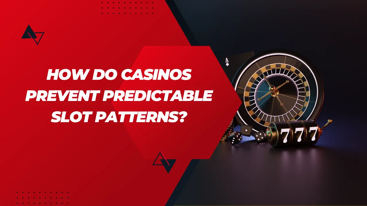 How Do Casinos Prevent Predictable Slot Patterns?