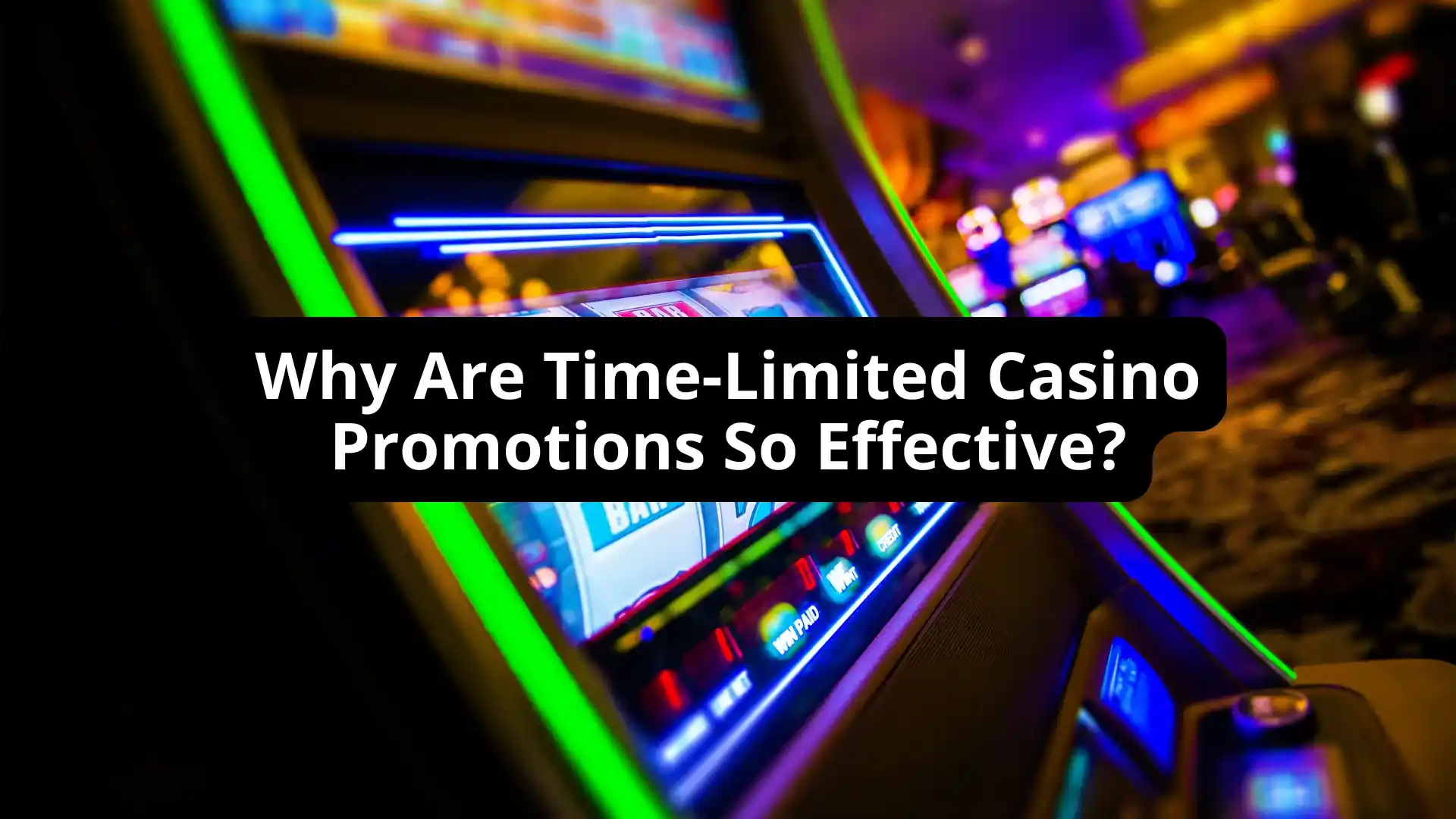 Why Are Time-Limited Casino Promotions So Effective?