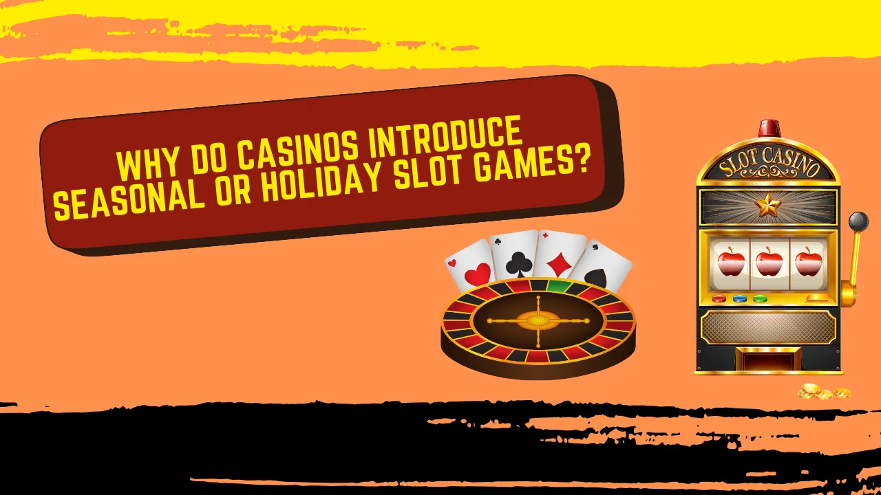 Why Do Casinos Introduce Seasonal or Holiday Slot Games?