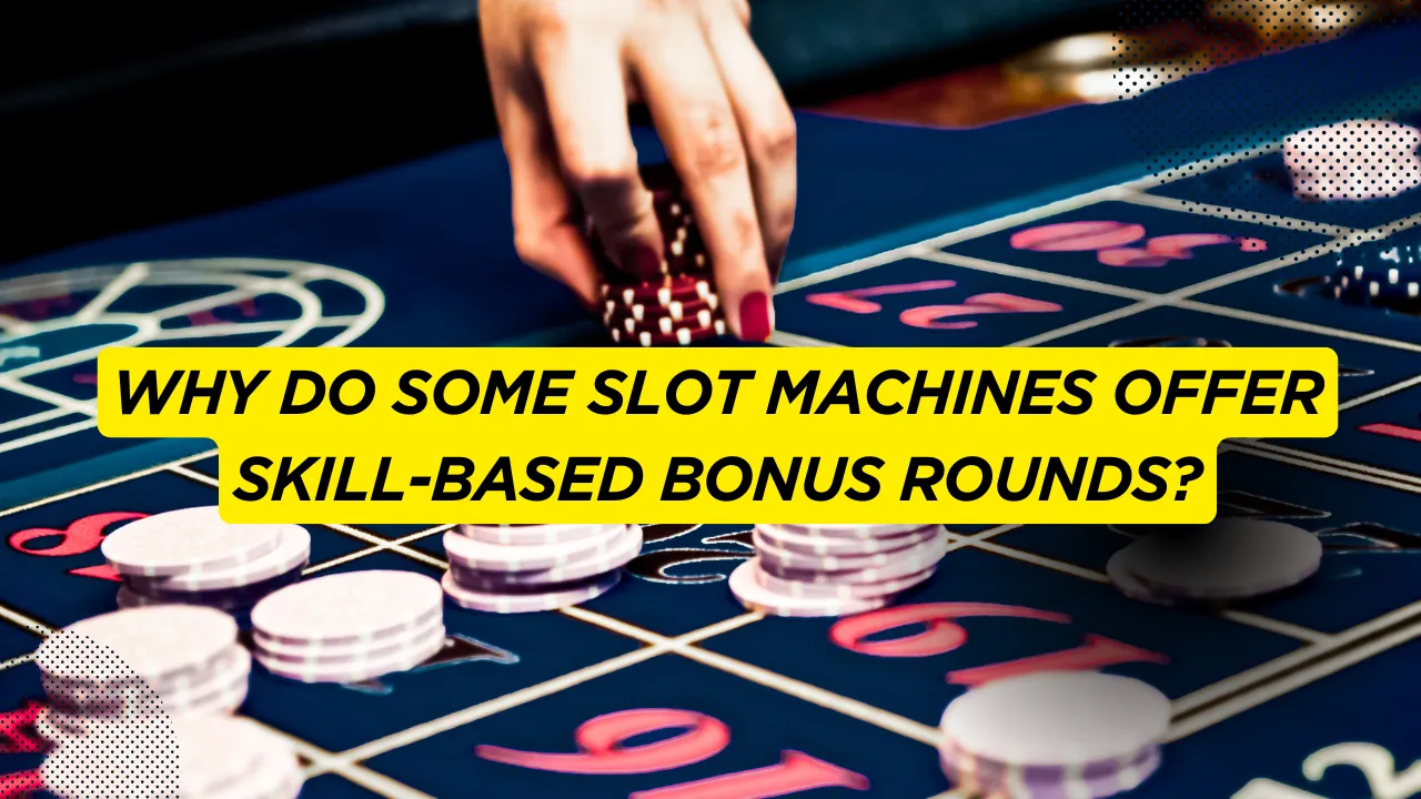 Why Do Some Slot Machines Offer Skill-Based Bonus Rounds?