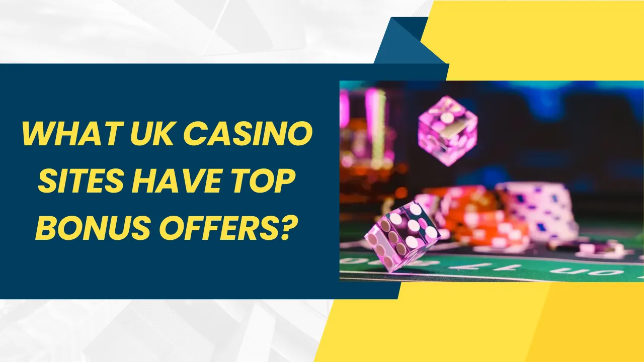 What UK Casino Sites Have Top Bonus Offers?