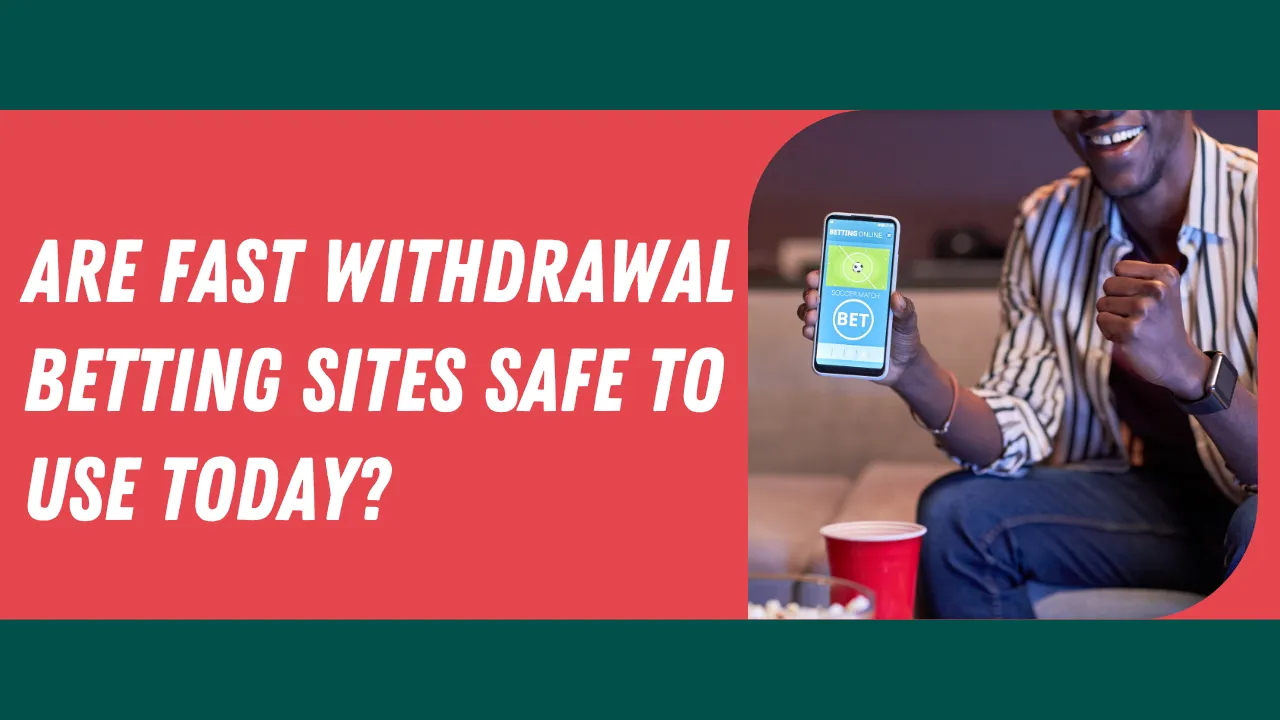 Are Fast Withdrawal Betting Sites Safe to Use Today