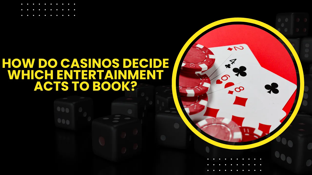 How Do Casinos Decide Which Entertainment Acts to Book?