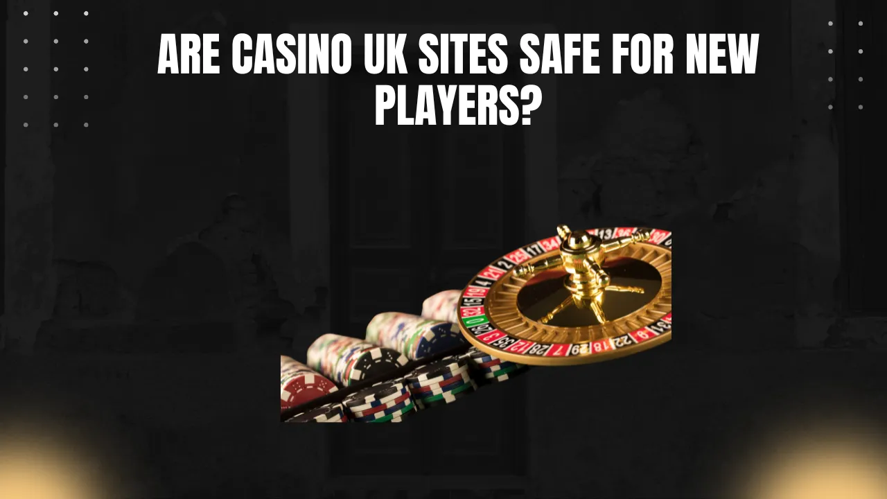 Are Casino UK Sites Safe for New Players?