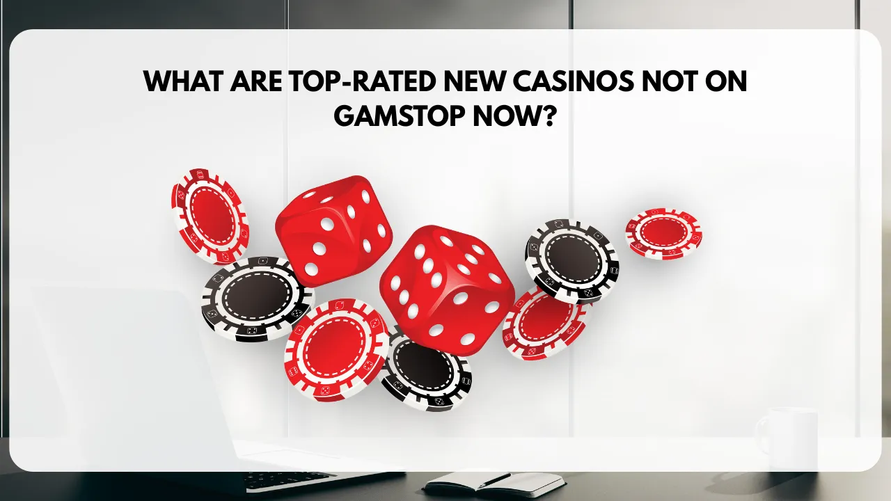 What are Top-Rated New Casinos Not on GamStop Now
